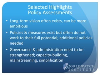 • Long-term vision often exists, can be more
ambitious
• Policies & measures exist but often do not
work to their full potential; additional policies
needed
• Governance & administration need to be
strengthened; capacity-building,
mainstreaming, simplification
Selected Highlights
Policy Assessments
 