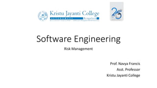 Software Engineering
Risk Management
Prof. Navya Francis
Asst. Professor
Kristu Jayanti College
 