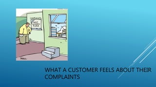 WHAT A CUSTOMER FEELS ABOUT THEIR
COMPLAINTS
 