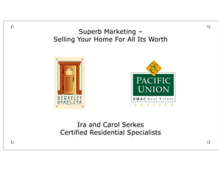                                          

            Superb Marketing –
    Selling Your Home For All Its Worth




            Ira and Carol Serkes
      Certified Residential Specialists
                                         
 
