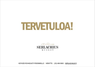 KÄYKÄÄ ROHKEASTI PIDEMMÄLLE I MÄNTTÄ I (03) 488 6800 I SERLACHIUS.FI
TERVETULOA!
 