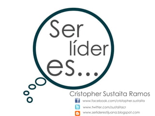 Cristopher Sustaita Ramos www.facebook.com/cristopher.sustaita www.twitter.com/sustaitacr www.serliderestijuana.blogspot.com 
