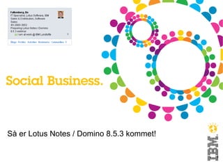 Så er Lotus Notes / Domino 8.5.3 kommet!

                                           1   1
 