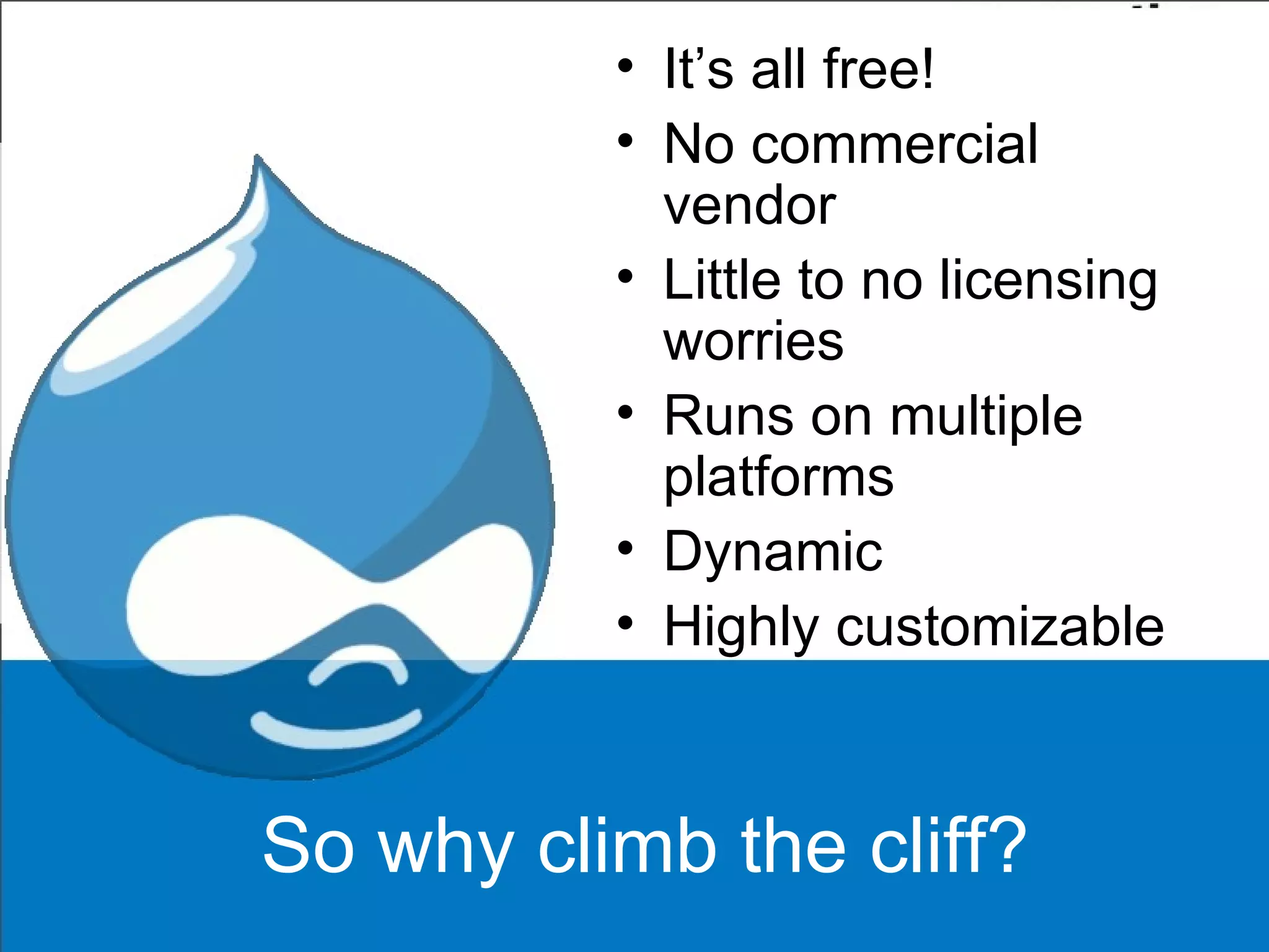 So why climb the cliff? It’s all free! No commercial vendor Little to no licensing worries Runs on multiple platforms Dynamic Highly customizable 