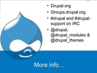 More info… <ul><li>Drupal.org </li></ul><ul><li>Groups.drupal.org </li></ul><ul><li>#drupal and #drupal-support on IRC </l...