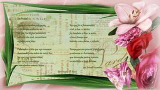 Quandocaminhopelapraia,
sintoforçasocultasno ar.
Seique,emalgummomento,
sob estecéuazul,encontrarei
alguémparafalar.
Falarsobreo diaquevejorenascer
iluminadopelasmãosde outroSer;
Serqueregenossasvidas,
quenosfazsobreviver
e nosajudaa vencer.Serra
Serquefezo firmamento,
o sol,a luae o vento;
feztambémo diae a noite,
criouo tempoque
brinda,coma brisa,o relento.
Tempoqueaospoucostransforma
a naturezae o horizonte,
quedesvendaparao homem
os mistériose suas belezas.
SerraNegra- SP- Brasil
José Ernesto Ferraresso
SerMaior!
 