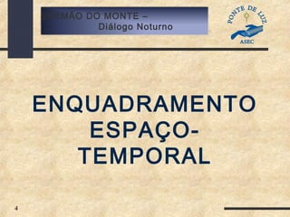 4
SERMÃO DO MONTE –
Diálogo Noturno
ENQUADRAMENTO
ESPAÇO-
TEMPORAL
 