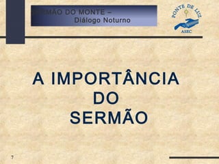 7
SERMÃO DO MONTE –
Diálogo Noturno
A IMPORTÂNCIA
DO
SERMÃO
 