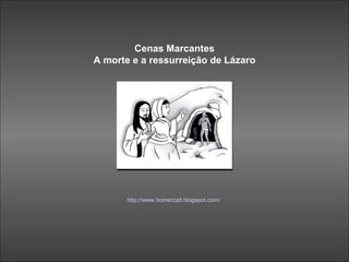 http://www.homerzatt.blogspot.com/ Cenas Marcantes A morte e a ressurreição de Lázaro   