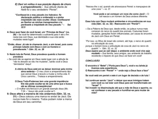 E) Davi só voltou à sua posição depois de choro e arrependimento -  Sua atitude diante de Natã foi o seu verdadeiro “Peniel”. “ Confessei-te o meu pecado (no hebraico: fiz declaração pública e ordenada) e a minha iniqüidade não mais ocultei. Disse: Confessarei ao Senhor as minhas transgressões e tu perdoaste a iniqüidade do meu pecado.” –  Sal. 32:5 4- Deus quer fazer de você Israel, um “Príncipe de Deus” (vs. 28) –  Se você for determinado o suficiente para ir até o fim nesta luta com Deus, sua identidade e sua vida serão mudadas neste lugar! “ Então, disse: Já não te chamarás Jacó, e sim Israel, pois como príncipe lutaste com Deus e com os homens e prevaleceste.”- Gên. 32, vs. 28 5- Nesta luta de Peniel, Deus prevalece quando o homem prevalece  –  Se você não se agarrar em Deus neste lugar com a atitude de “não te deixarei se não me mudares”, sairão você e Deus “derrotados” daqui! A vitória de Deus está em se deixar dominar pela minha alma sedenta –  O meu choro e arrependimento têm que vencer Deus e leva-lo a mudar a minha vida. É Único caminho... Tristeza e arrependimento. O Deus Todo-Poderoso tem uma grande impotência: Ele não pode ocultar-se de uma alma que o busca até as últimas conseqüências!  –  O mulher siro-fenícia é um grande exemplo disso (Mc 7:24  – “Jesus não pode ocultar-se” ). 6- Deus altera a maneira de nós andarmos (Gên. 32, vs. 31) –  Deus colocou uma marca no andar de Jacó. Ele nunca mais foi o mesmo. Todos podiam notar a marca de Deus em seu caminhar. “ Nasceu-lhe o sol, quando ele atravessava Peniel; e manquejava de uma coxa.” – vs. 31 Você pode e vai começar um novo dia como Jacó! –  O sol nascia e um homem de Deus andava diferente. Essa luta com Deus mudará ambientes e circunstâncias em sua vida (Gên. 32, vs. 32) - Reencontro em “Peniel”! –  Diz a Palavra de Deus que, desde então, os judeus nunca mais comeram do nervo do quadril dos animais. Costumes foram mudados, gerações foram influenciadas, por causa do encontro de Jacó com Deus em Peniel. “ Por isso, os filhos de Israel não comem, até hoje, o nervo do quadril, na articulação da coxa,  porque o homem tocou a articulação da coxa de Jacó no nervo do quadril.” –  Gên. 32, vs. 32 Deus espera que ao sair daqui, o ambiente onde você vive seja mudado –  Sua família, seus amigos, seu ambiente de trabalho receberão o impacto do que Deus vai fazer em você! CONCLUSÃO O encontro é “Betel” (“Porta para Deus”), você e eu talvéz já tivemos esta experiência.  O Reencontro é em “Peniel” = “ onde vejo a Deus face a face” Se você está em peniel e este é um lugar de decisão e de luta ! Vai continuar sendo “Jacó” e deixar que seus inimigos tratem com você ou vai lutar com Deus para ser transformado em “Israel” ? Vai investir na dissimulação até que a mão de Deus o apanhe, ou vai confessar o seu pecado e humilhar-se para mudar de vida? 
