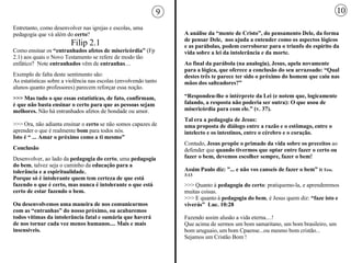Entretanto, como desenvolver nas igrejas e escolas, uma pedagogia que vá além do  certo ?  Filip 2.1 Como ensinar os  “entranhados afetos de misericórdia”  (Fp 2.1) aos quais o Novo Testamento se refere de modo tão enfático?  Note  entranhados  vêm de  entranhas .... Exemplo de falta deste sentimento são: As estatísticas sobre a violência nas escolas (envolvendo tanto alunos quanto professores) parecem reforçar essa noção.  >>> Mas tudo o que essas estatísticas, de fato, confirmam, é que não basta ensinar o certo para que as pessoas sejam melhores.  Não há entranhados afetos de bondade ou amor. >>> Ora, não adianta ensinar o  certo  se não somos capazes de aprender o que é realmente  bom  para todos nós. Isto é “ ... Amar o próximo como a ti mesmo” Conclusão Desenvolver, ao lado da  pedagogia do certo , uma  pedagogia do bem , talvez seja o caminho da  educação para a tolerância e a espiritualidade. Porque só é intolerante quem tem certeza de que está fazendo o que é certo, mas nunca é intolerante o que está certo de estar fazendo o bem. Ou desenvolvemos uma maneira de nos comunicarmos com as “entranhas” do nosso próximo, ou acabaremos todos vítimas da intolerância fatal e sumária que haverá de nos tornar cada vez menos humanos.... Mais e mais insensíveis. 9 A análise da “mente de Cristo”, do pensamento Dele, da forma de pensar Dele,  nos ajuda a entender como os aspectos lógicos e as parábolas, podem corroborar para o triunfo do espírito da vida sobre a lei da intolerância e da morte.  Ao final da parábola (na analogia), Jesus, apela novamente para a lógica, que oferece a conclusão do seu arrazoado: “Qual destes três te parece ter sido o próximo do homem que caiu nas mãos dos salteadores?”  “ Respondeu-lhe o intérprete da Lei (e notem que, logicamente falando, a resposta não poderia ser outra): O que usou de misericórdia para com ele.” (v. 37). Tal era a pedagogia de Jesus:   uma proposta de diálogo entre a razão e o estômago, entre o intelecto e os intestinos, entre o cérebro e o coração.  Contudo,  Jesus propõe o primado da vida sobre os preceitos  ao defender que  quando tivermos que optar entre fazer o certo ou fazer o bem, devemos escolher sempre, fazer o bem! Assim Paulo diz: ”... e não vos canseis de fazer o bem”  II Tess. 3:13 >>> Quanto à  pedagogia do certo : pratiquemo-la, e aprenderemos muitas coisas. >>> E quanto à  pedagogia do bem , é Jesus quem diz:  “faze isto e viverás”  Luc. 10:28  Fazendo assim alusão a vida eterna....! Que acima de sermos um bom samaritano, um bom brasileiro, um bom uruguaio, um bom Cpaense...ou mesmo bom cristão... Sejamos um Cristão Bom ! 10 