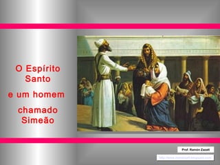 O Espírito Santo e um homem  chamado Simeão http://www.homerzatt.blogspot.com/ Prof. Ramón Zazatt 