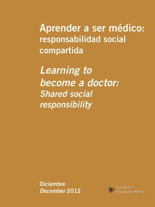 Aprender a ser médico:
responsabilidad social
compartida
Learning to
become a doctor:
Shared social
responsibility
Diciembre
December 2012
 