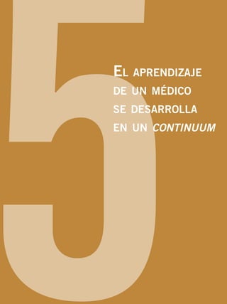 5El aprendizaje
de un médico
se desarrolla
en un continuum
 