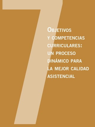 7Objetivos
y competencias
curriculares:
un proceso
dinámico para
la mejor calidad
asistencial
 
