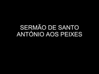 SERMÃO DE SANTO ANTÓNIO AOS PEIXES 