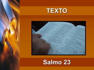 TEXTO
Salmo 23
 