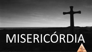 MISERICÓRDIA
 