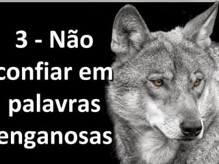 3 - Não3 - Não
confiar emconfiar em
palavraspalavras
enganosasenganosas