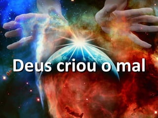 Deus criou o malDeus criou o mal