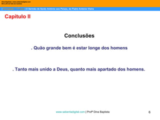 |  Português – 11º ano  | O Sermão de Santo António aos Peixes, do Padre António Vieira Dina Baptista | www.sebentadigital.com EB 2,3/S de Vale de Cambra Capítulo II Conclusões . Quão grande bem é estar longe dos homens . Tanto mais unido a Deus, quanto mais apartado dos homens.  www.sebentadigital.com  | Profª Dina Baptista  