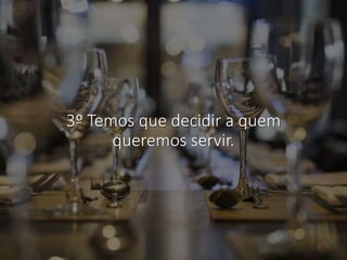 3º Temos que decidir a quem
queremos servir.
 