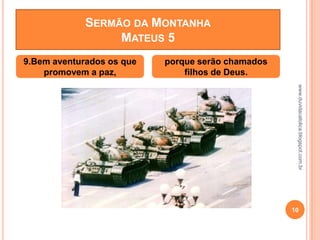 www.duvidacatolica.blogspot.com.br
10
SERMÃO DA MONTANHA
MATEUS 5
9.Bem aventurados os que
promovem a paz,
porque serão chamados
filhos de Deus.
 