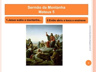 MATEUS 5
1.Jesus subiu a montanha... 2.Então abriu a boca e ensinava:
Sermão da Montanha
Mateus 5
3
www.duvidacatolica.blogspot.com.br
 