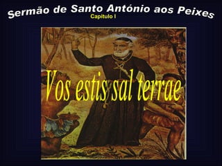Sermão de Santo António aos Peixes Vos estis sal terrae Capítulo I 
