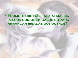Promete que não falará mal da pessoa com quem casou só para arrancar risadas dos outros?  