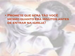 Promete que será tão você mesmo quanto era minutos antes de entrar na igreja?  