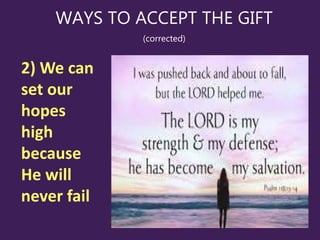 WAYS TO ACCEPT THE GIFT
(corrected)
8) It is not
okay to lie
that you like
the gift.
Jesus will
not force
Himself on
you.
 