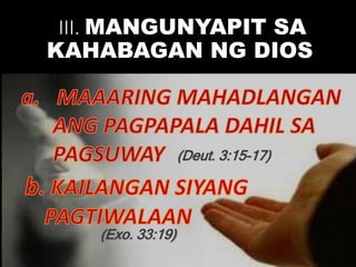 III. MANGUNYAPIT SA
KAHABAGAN NG DIOS
(Deut. 3:15-17)
(Exo. 33:19)
 