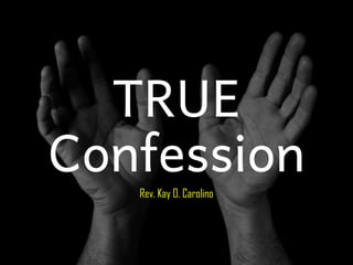 TRUE
Confession
Rev. Kay O. Carolino
 