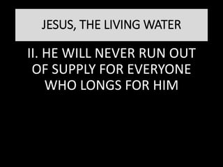 JESUS, THE LIVING WATER
III. HE SATISFIES ANYONE AND
MAKES THEM ALL FRUITFUL
 