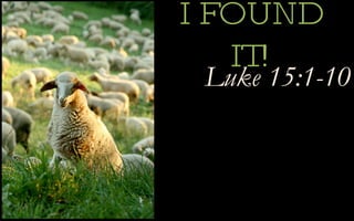 I FOUND IT! Luke 15:1-10 