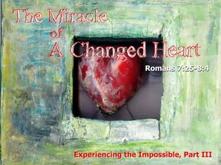 Experiencing the Impossible, Part III Experiencing the Impossible, Part III Romans 7:25-8:4 Romans 7:25-8:4 
