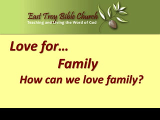 Love for…
        Family
 How can we love family?
 