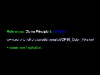 References: Divine Principle & the Bible
www.euro-tongil.org/swedish/english/DP96_Color_Version/
+ some own Inspiration.
 