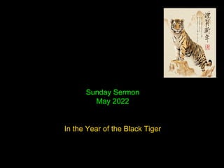 Sunday Sermon
May 2022
In the Year of the Black Tiger
 