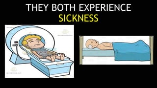 THEY BOTH EXPERIENCE
SICKNESS
 