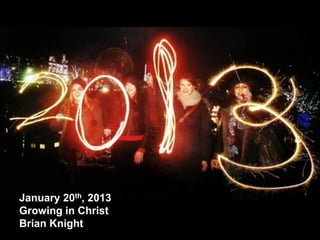 January 20th, 2013
Growing in Christ
Brian Knight
 