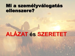 Mi a személyválogatás
ellenszere?
ALÁZAT és SZERETET
 