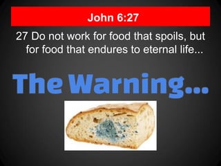 John 6:27
27 Do not work for food that spoils, but
  for food that endures to eternal life...
 