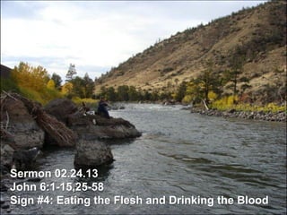 Sermon 02.24.13
John 6:1-15,25-58
Sign #4: Eating the Flesh and Drinking the Blood
 