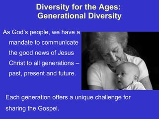 Diversity for the Ages:  Generational Diversity ,[object Object],Each generation offers a unique challenge for sharing the Gospel. 