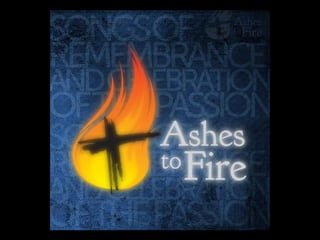 Sermon 03.13.11 ashes to fire