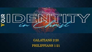 GALATIANS 2:20
PHILIPPIANS 1:21
Y
 