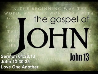 Sermon 04.28.13
John 13:30-35
Love One Another
 