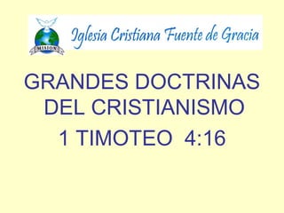 GRANDES DOCTRINAS
DEL CRISTIANISMO
1 TIMOTEO 4:16
 